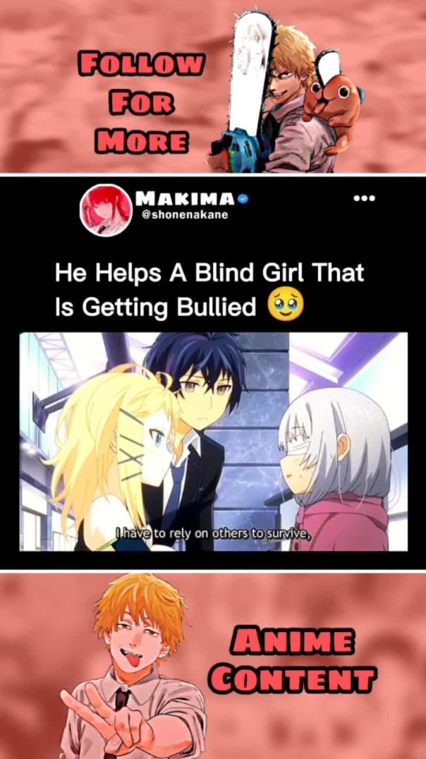 He helps a blinde girl that is getting bullied