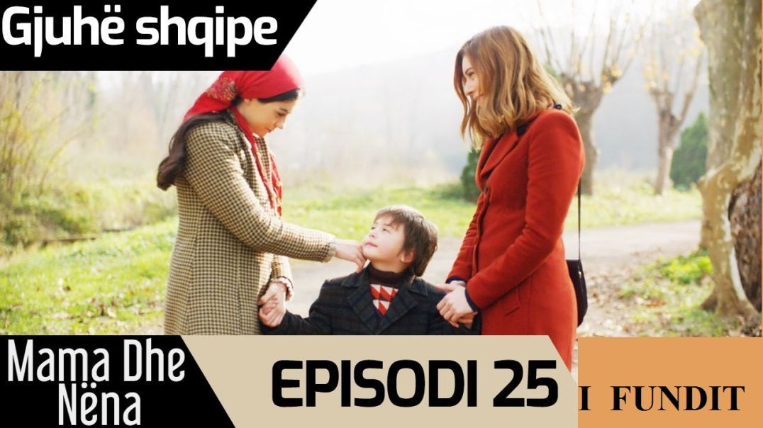 Mama Dhe Nëna - Episodi 25 I FUNDIT  (Me titra Shqip)